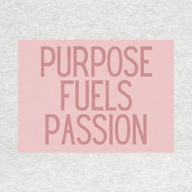 Purpose fuels passion - Inspiring Life Quotes by BloomingDiaries